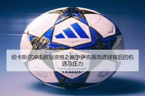纽卡斯尔冲击欧冠资格之路伊萨克高效进球背后的机遇与压力