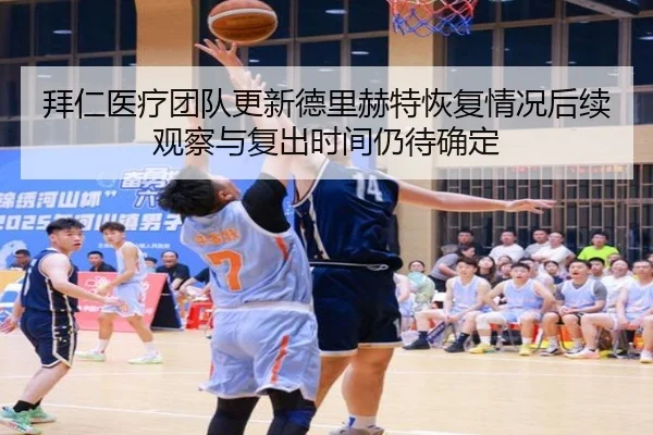 拜仁医疗团队更新德里赫特恢复情况后续观察与复出时间仍待确定
